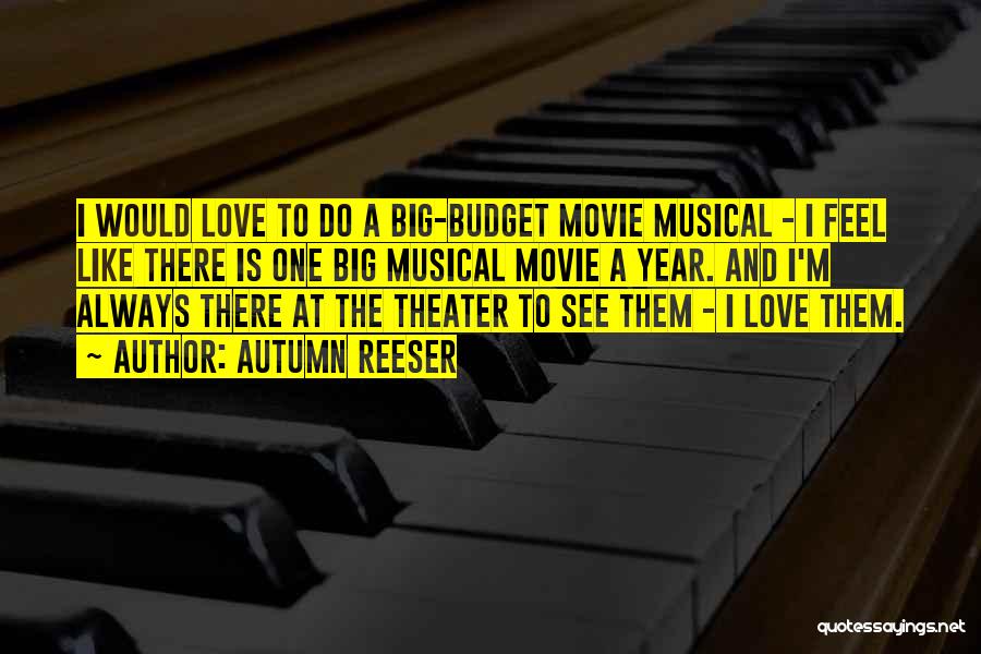 Autumn Reeser Quotes: I Would Love To Do A Big-budget Movie Musical - I Feel Like There Is One Big Musical Movie A