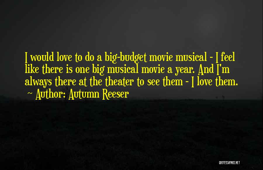 Autumn Reeser Quotes: I Would Love To Do A Big-budget Movie Musical - I Feel Like There Is One Big Musical Movie A