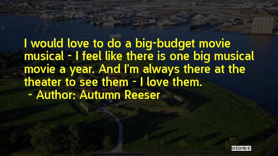 Autumn Reeser Quotes: I Would Love To Do A Big-budget Movie Musical - I Feel Like There Is One Big Musical Movie A