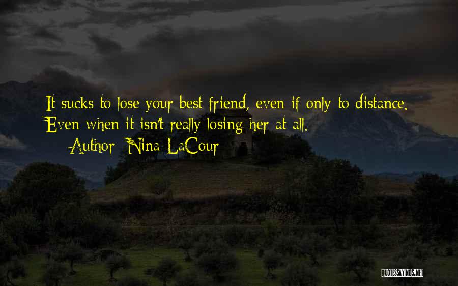 Nina LaCour Quotes: It Sucks To Lose Your Best Friend, Even If Only To Distance. Even When It Isn't Really Losing Her At