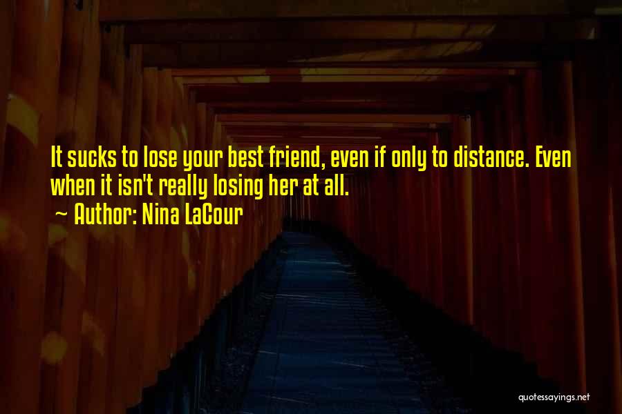 Nina LaCour Quotes: It Sucks To Lose Your Best Friend, Even If Only To Distance. Even When It Isn't Really Losing Her At