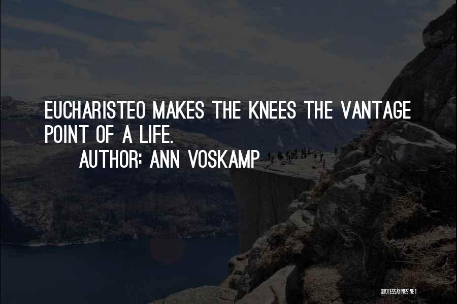 Ann Voskamp Quotes: Eucharisteo Makes The Knees The Vantage Point Of A Life.