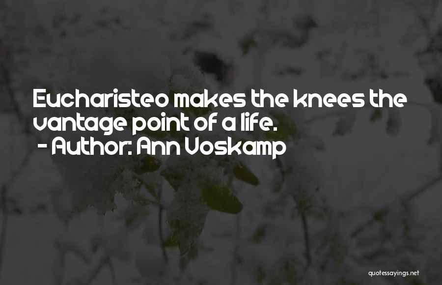 Ann Voskamp Quotes: Eucharisteo Makes The Knees The Vantage Point Of A Life.