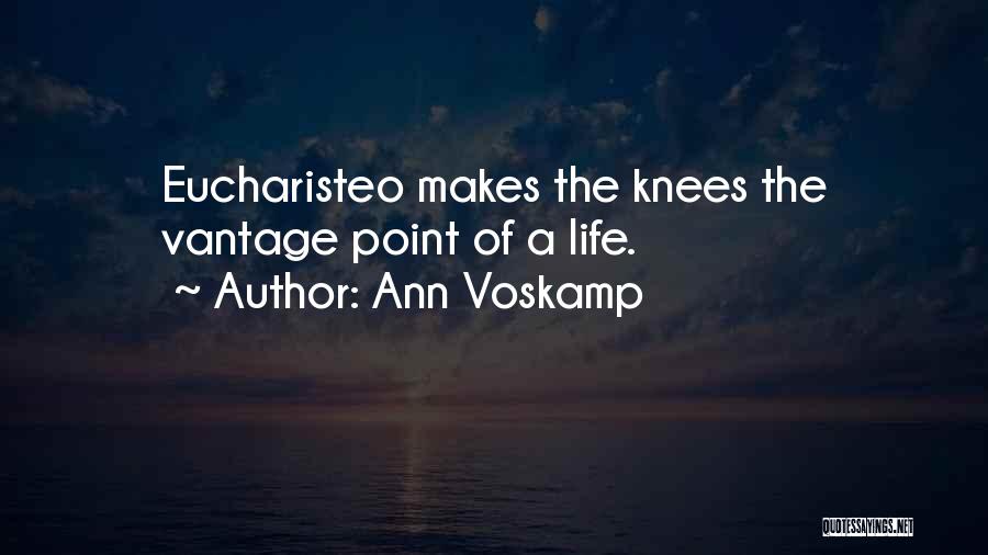 Ann Voskamp Quotes: Eucharisteo Makes The Knees The Vantage Point Of A Life.