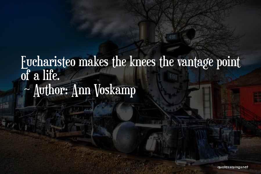 Ann Voskamp Quotes: Eucharisteo Makes The Knees The Vantage Point Of A Life.