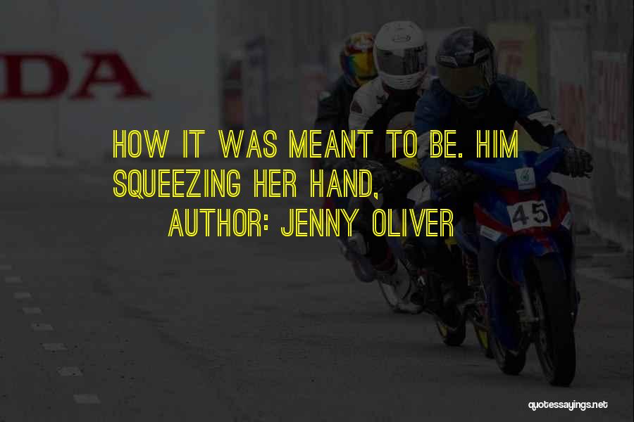 Jenny Oliver Quotes: How It Was Meant To Be. Him Squeezing Her Hand,