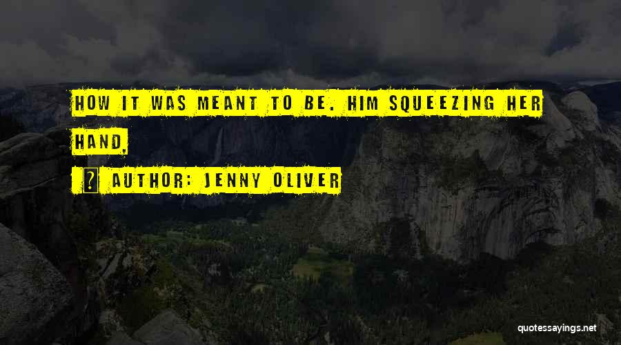 Jenny Oliver Quotes: How It Was Meant To Be. Him Squeezing Her Hand,