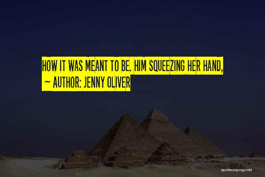 Jenny Oliver Quotes: How It Was Meant To Be. Him Squeezing Her Hand,