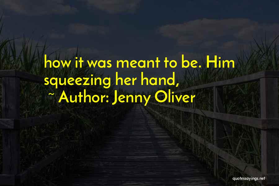 Jenny Oliver Quotes: How It Was Meant To Be. Him Squeezing Her Hand,