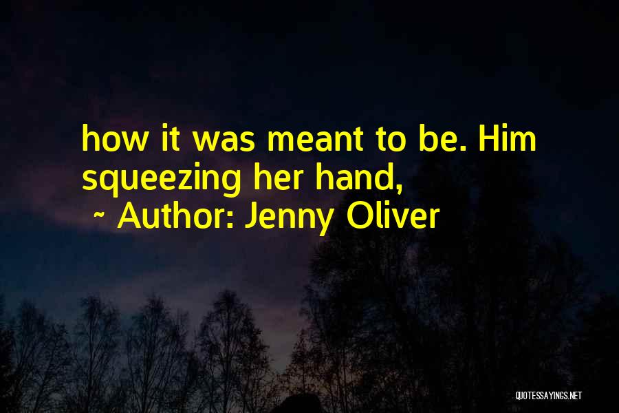 Jenny Oliver Quotes: How It Was Meant To Be. Him Squeezing Her Hand,