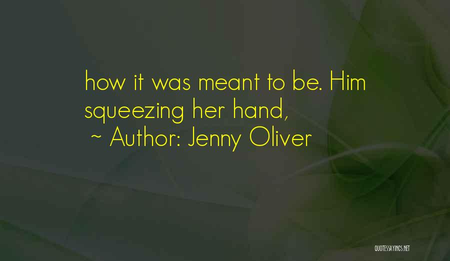 Jenny Oliver Quotes: How It Was Meant To Be. Him Squeezing Her Hand,