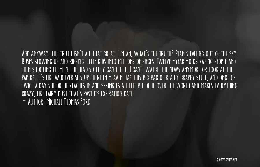 Michael Thomas Ford Quotes: And Anyway, The Truth Isn't All That Great. I Mean, What's The Truth? Planes Falling Out Of The Sky. Buses