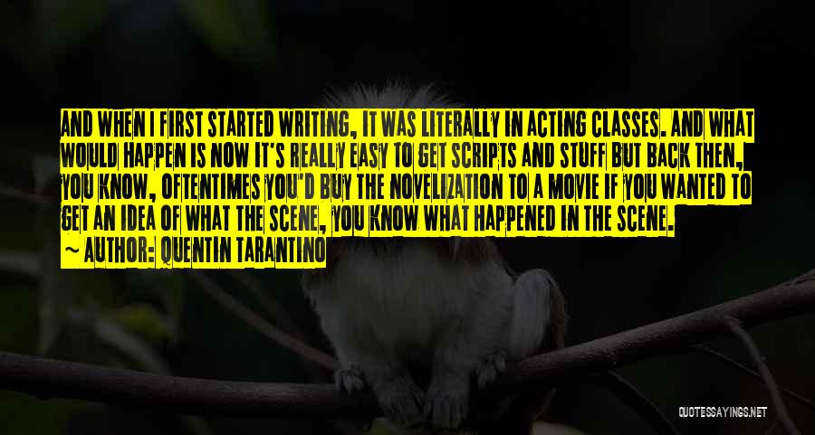 Quentin Tarantino Quotes: And When I First Started Writing, It Was Literally In Acting Classes. And What Would Happen Is Now It's Really