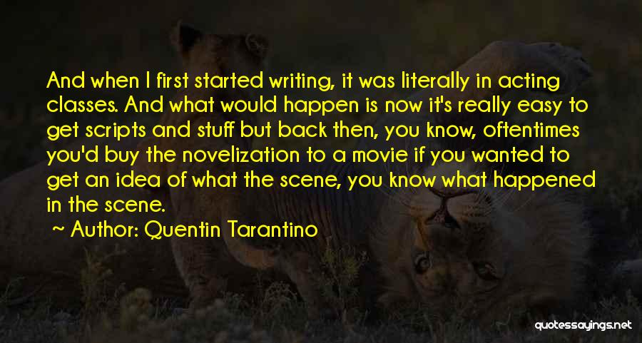 Quentin Tarantino Quotes: And When I First Started Writing, It Was Literally In Acting Classes. And What Would Happen Is Now It's Really