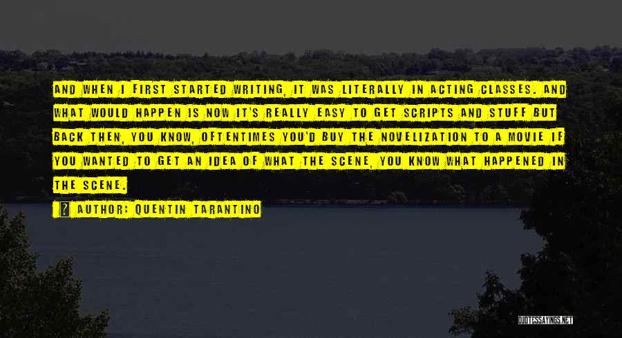 Quentin Tarantino Quotes: And When I First Started Writing, It Was Literally In Acting Classes. And What Would Happen Is Now It's Really