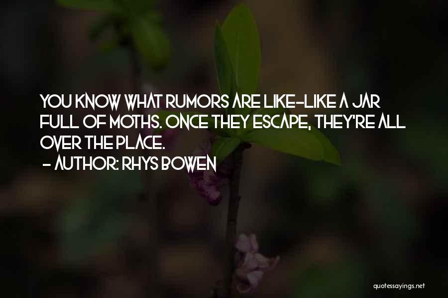 Rhys Bowen Quotes: You Know What Rumors Are Like-like A Jar Full Of Moths. Once They Escape, They're All Over The Place.