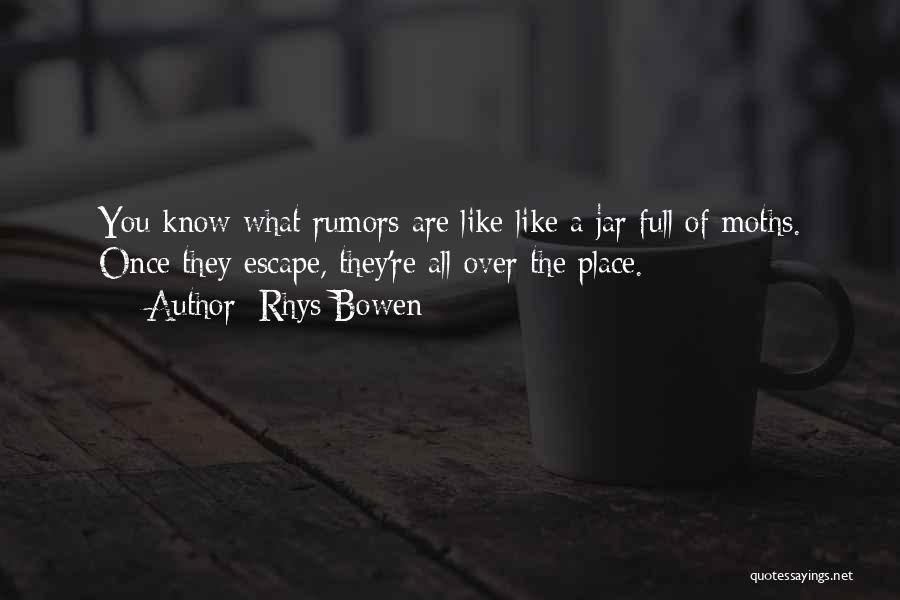 Rhys Bowen Quotes: You Know What Rumors Are Like-like A Jar Full Of Moths. Once They Escape, They're All Over The Place.