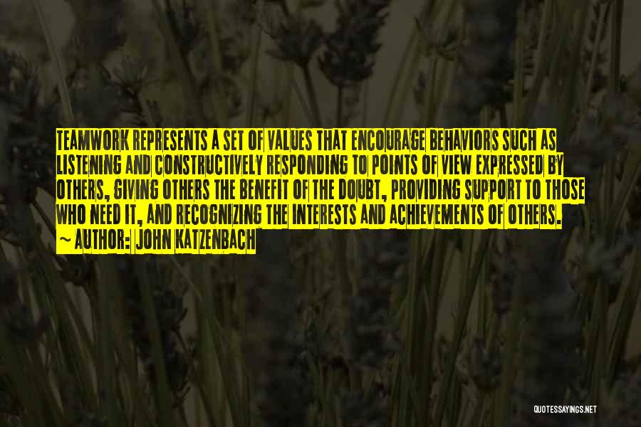 John Katzenbach Quotes: Teamwork Represents A Set Of Values That Encourage Behaviors Such As Listening And Constructively Responding To Points Of View Expressed