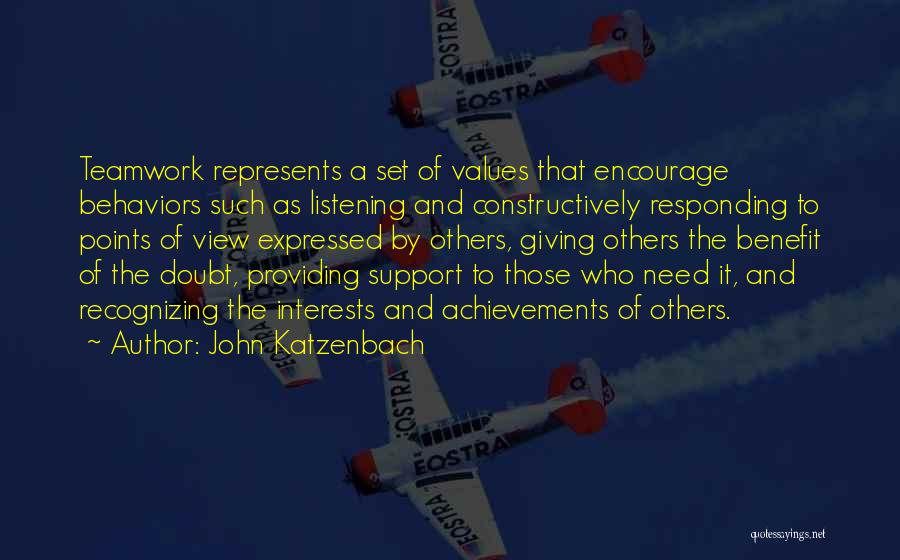 John Katzenbach Quotes: Teamwork Represents A Set Of Values That Encourage Behaviors Such As Listening And Constructively Responding To Points Of View Expressed