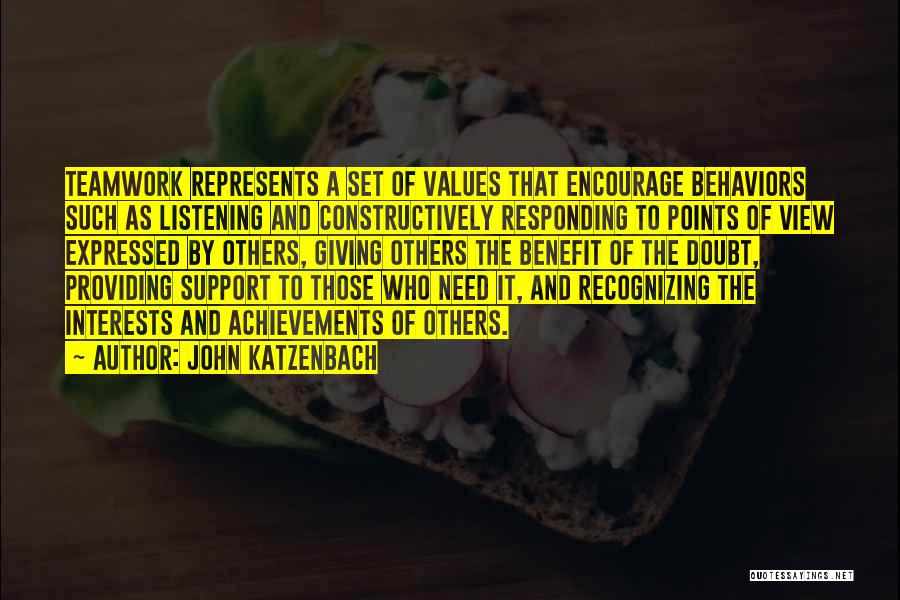 John Katzenbach Quotes: Teamwork Represents A Set Of Values That Encourage Behaviors Such As Listening And Constructively Responding To Points Of View Expressed