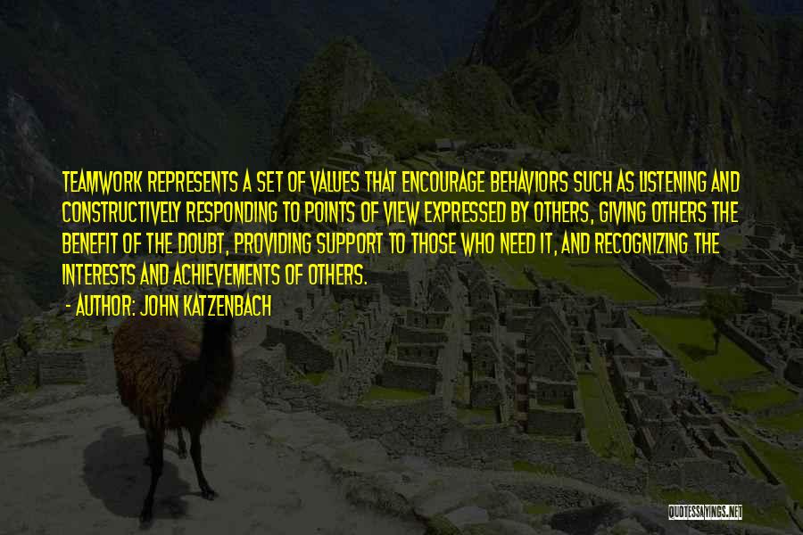 John Katzenbach Quotes: Teamwork Represents A Set Of Values That Encourage Behaviors Such As Listening And Constructively Responding To Points Of View Expressed