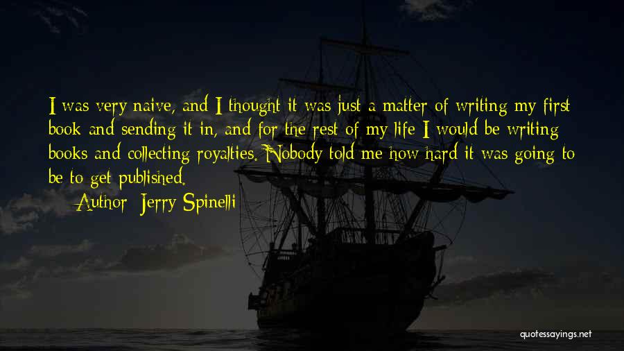 Jerry Spinelli Quotes: I Was Very Naive, And I Thought It Was Just A Matter Of Writing My First Book And Sending It