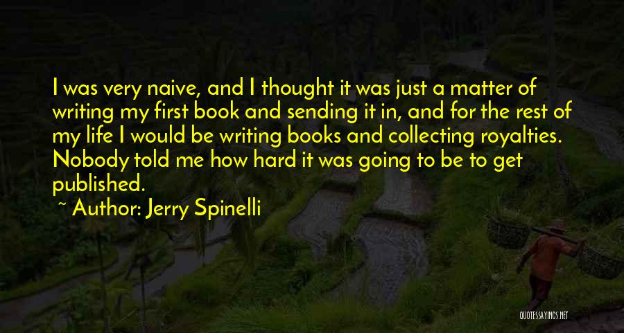 Jerry Spinelli Quotes: I Was Very Naive, And I Thought It Was Just A Matter Of Writing My First Book And Sending It