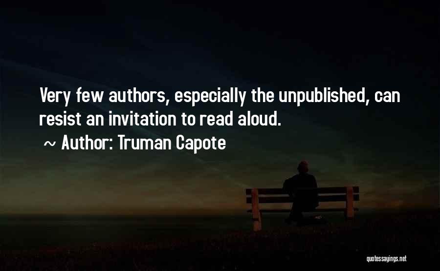 Truman Capote Quotes: Very Few Authors, Especially The Unpublished, Can Resist An Invitation To Read Aloud.