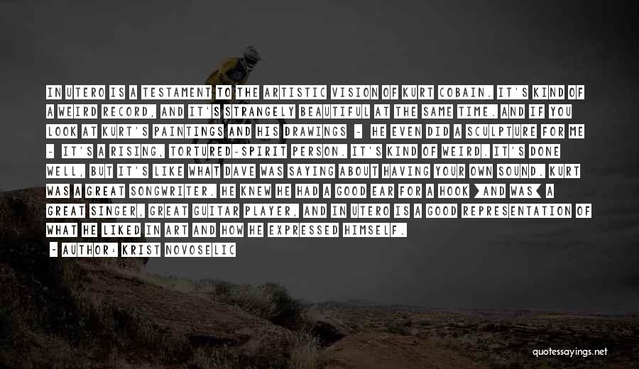 Krist Novoselic Quotes: In Utero Is A Testament To The Artistic Vision Of Kurt Cobain. It's Kind Of A Weird Record, And It's