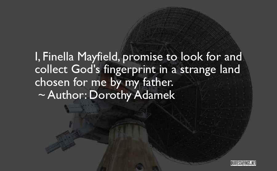Dorothy Adamek Quotes: I, Finella Mayfield, Promise To Look For And Collect God's Fingerprint In A Strange Land Chosen For Me By My