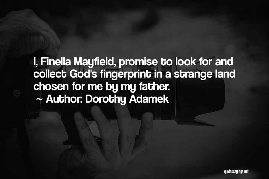 Dorothy Adamek Quotes: I, Finella Mayfield, Promise To Look For And Collect God's Fingerprint In A Strange Land Chosen For Me By My