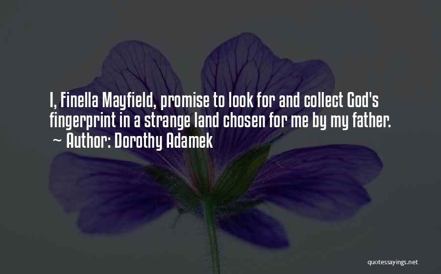 Dorothy Adamek Quotes: I, Finella Mayfield, Promise To Look For And Collect God's Fingerprint In A Strange Land Chosen For Me By My