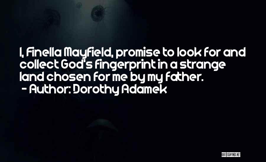 Dorothy Adamek Quotes: I, Finella Mayfield, Promise To Look For And Collect God's Fingerprint In A Strange Land Chosen For Me By My