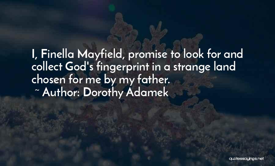 Dorothy Adamek Quotes: I, Finella Mayfield, Promise To Look For And Collect God's Fingerprint In A Strange Land Chosen For Me By My