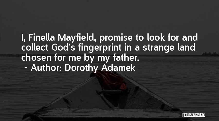 Dorothy Adamek Quotes: I, Finella Mayfield, Promise To Look For And Collect God's Fingerprint In A Strange Land Chosen For Me By My