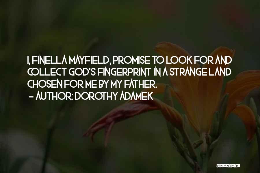 Dorothy Adamek Quotes: I, Finella Mayfield, Promise To Look For And Collect God's Fingerprint In A Strange Land Chosen For Me By My