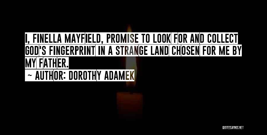 Dorothy Adamek Quotes: I, Finella Mayfield, Promise To Look For And Collect God's Fingerprint In A Strange Land Chosen For Me By My