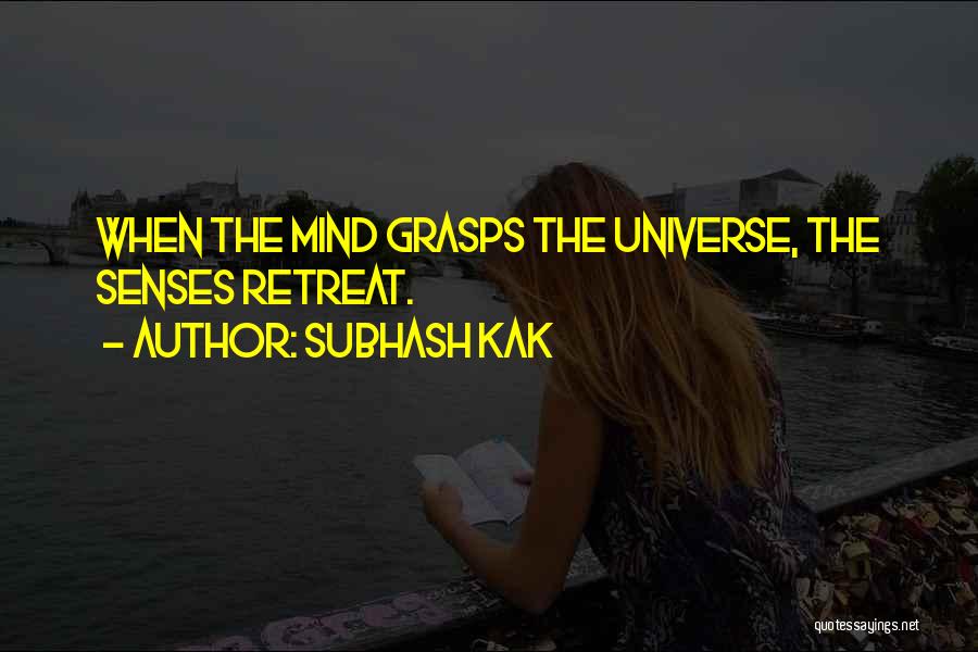 Subhash Kak Quotes: When The Mind Grasps The Universe, The Senses Retreat.
