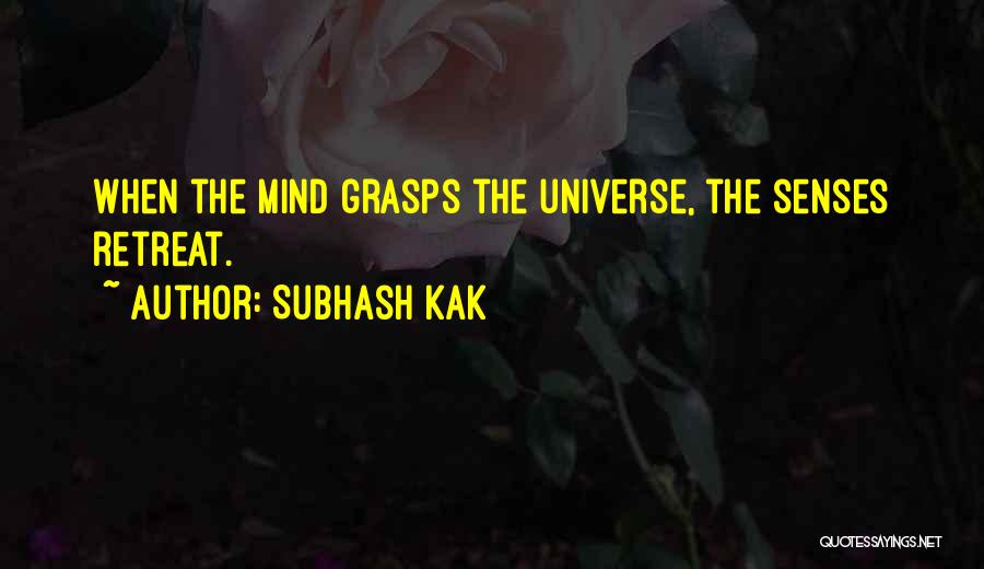 Subhash Kak Quotes: When The Mind Grasps The Universe, The Senses Retreat.