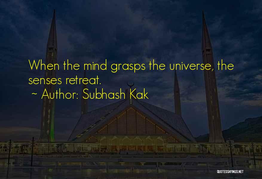 Subhash Kak Quotes: When The Mind Grasps The Universe, The Senses Retreat.