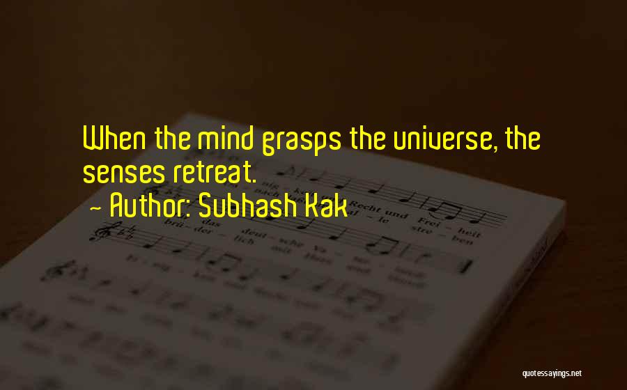 Subhash Kak Quotes: When The Mind Grasps The Universe, The Senses Retreat.