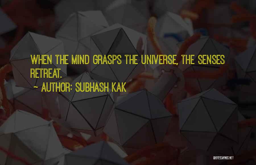 Subhash Kak Quotes: When The Mind Grasps The Universe, The Senses Retreat.