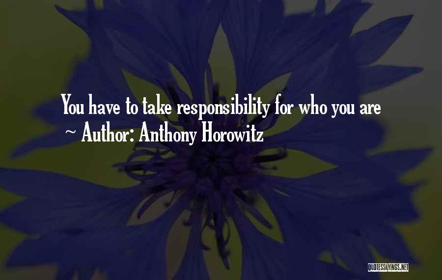 Anthony Horowitz Quotes: You Have To Take Responsibility For Who You Are