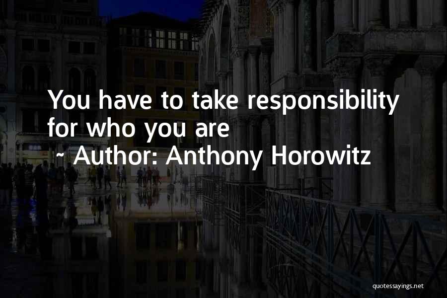 Anthony Horowitz Quotes: You Have To Take Responsibility For Who You Are