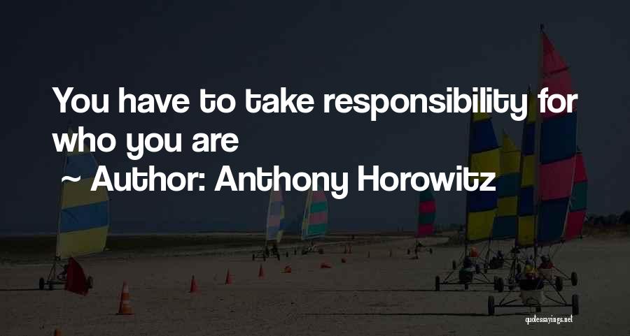 Anthony Horowitz Quotes: You Have To Take Responsibility For Who You Are