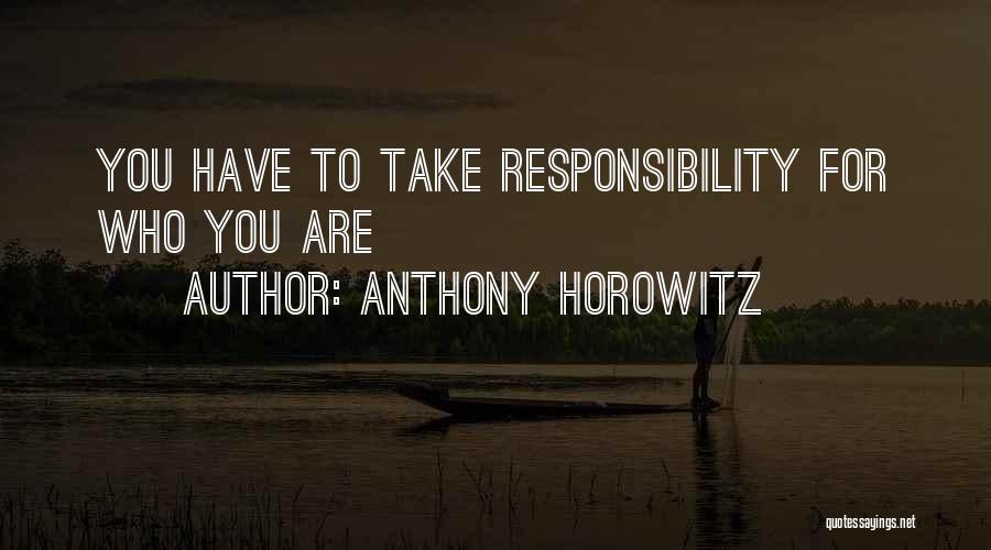 Anthony Horowitz Quotes: You Have To Take Responsibility For Who You Are