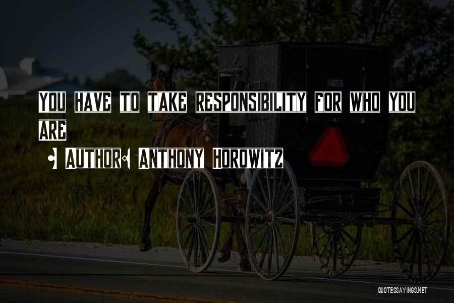 Anthony Horowitz Quotes: You Have To Take Responsibility For Who You Are