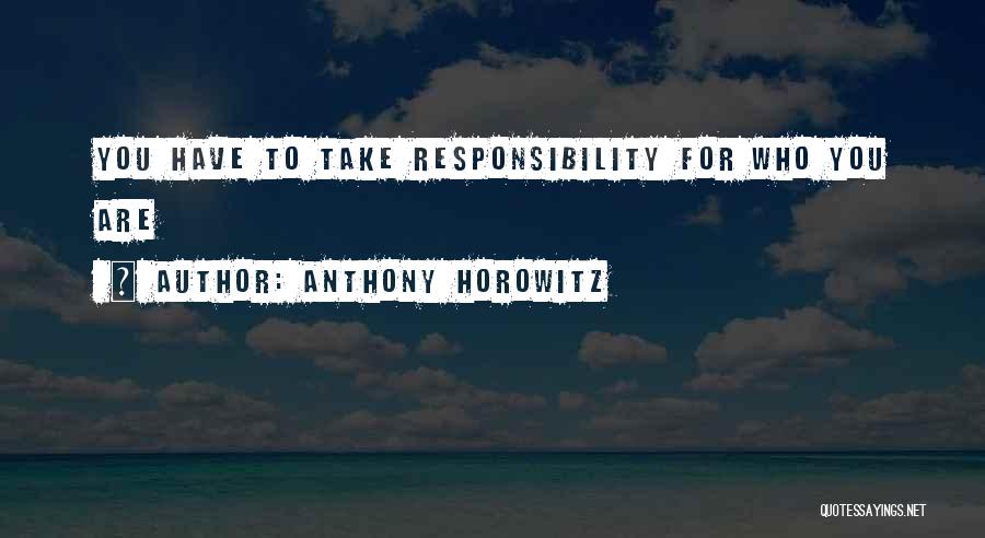 Anthony Horowitz Quotes: You Have To Take Responsibility For Who You Are