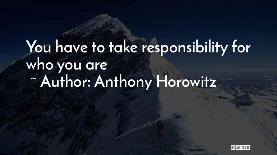 Anthony Horowitz Quotes: You Have To Take Responsibility For Who You Are