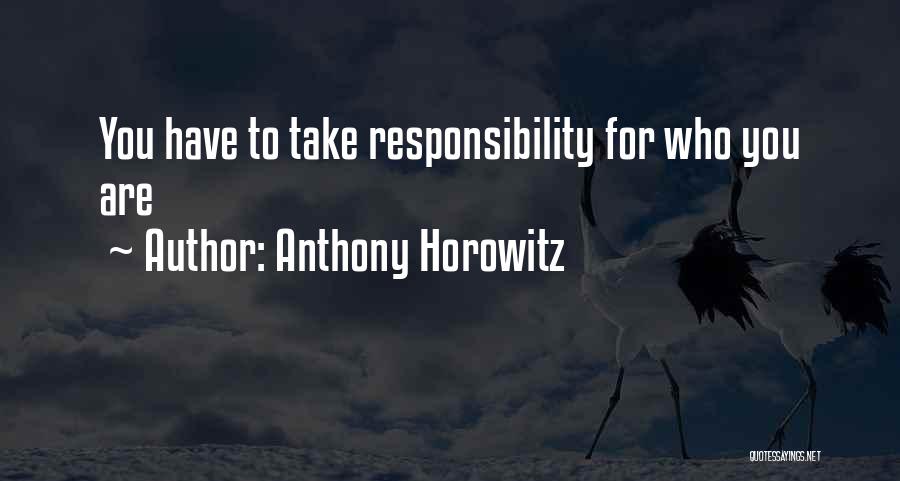 Anthony Horowitz Quotes: You Have To Take Responsibility For Who You Are
